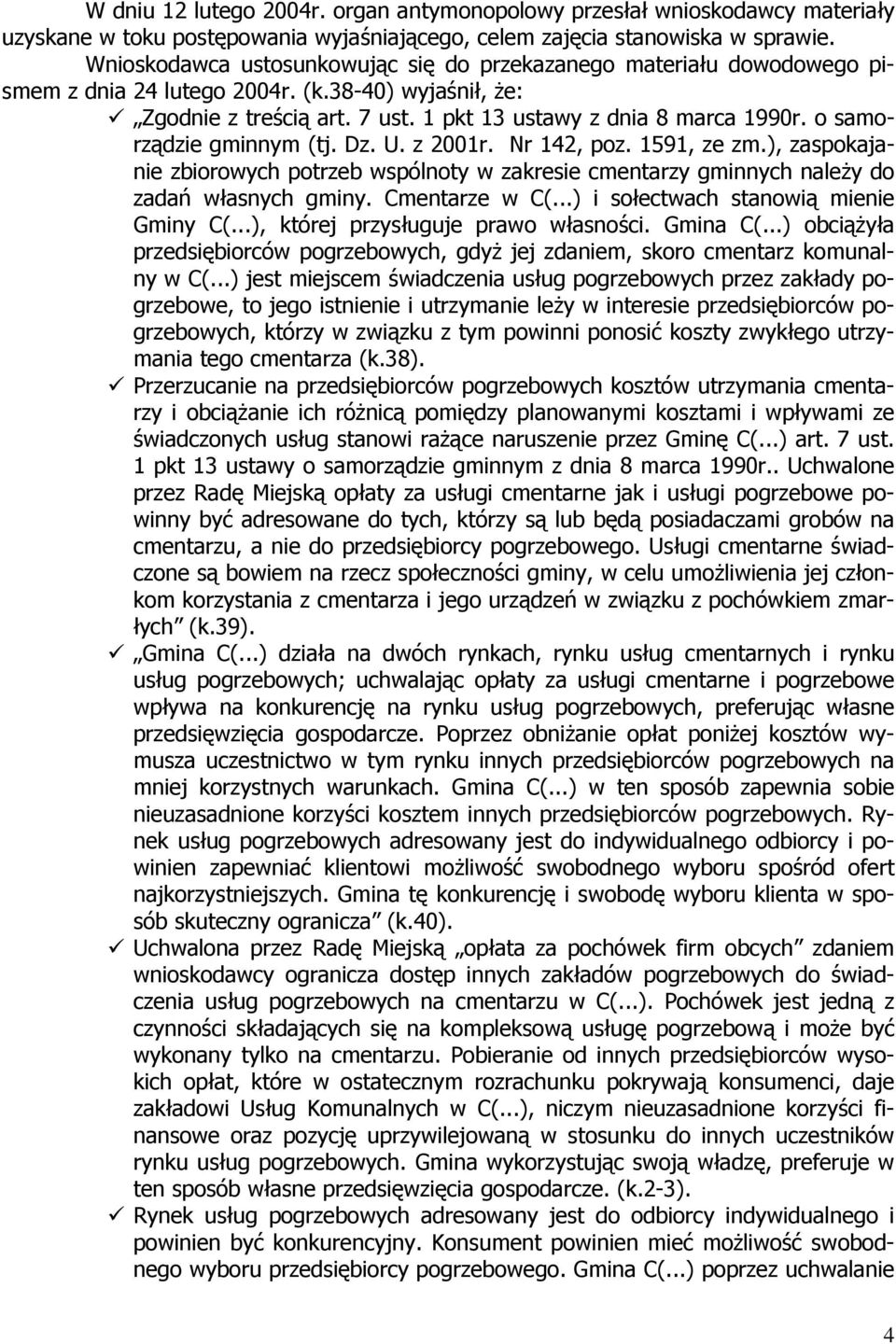 o samorządzie gminnym (tj. Dz. U. z 2001r. Nr 142, poz. 1591, ze zm.), zaspokajanie zbiorowych potrzeb wspólnoty w zakresie cmentarzy gminnych należy do zadań własnych gminy. Cmentarze w C(.