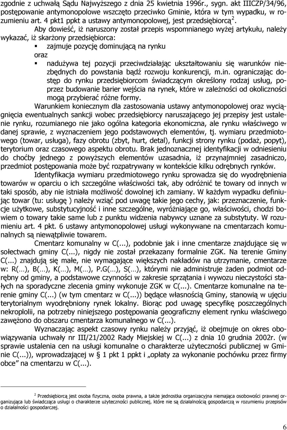 Aby dowieść, iż naruszony został przepis wspomnianego wyżej artykułu, należy wykazać, iż skarżony przedsiębiorca: zajmuje pozycję dominującą na rynku oraz nadużywa tej pozycji przeciwdziałając