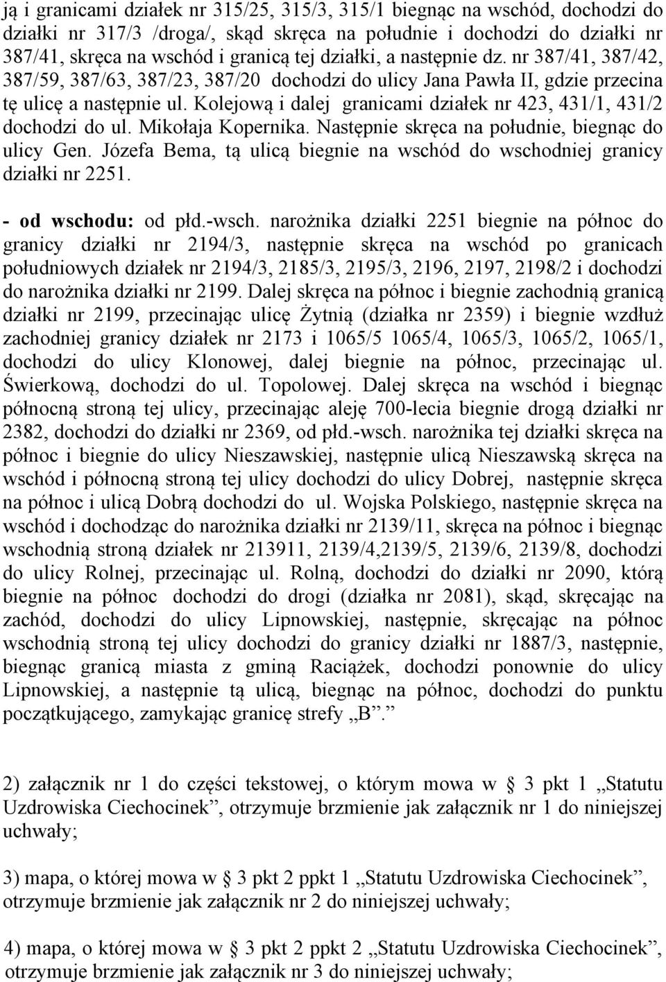 Kolejową i dalej granicami działek nr 423, 431/1, 431/2 dochodzi do ul. Mikołaja Kopernika. Następnie skręca na południe, biegnąc do ulicy Gen.