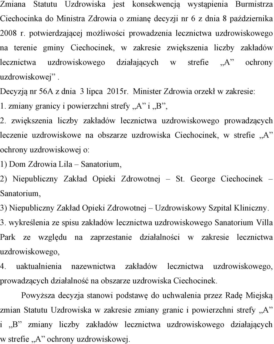 uzdrowiskowej. Decyzją nr 56A z dnia 3 lipca 2015r. Minister Zdrowia orzekł w zakresie: 1. zmiany granicy i powierzchni strefy A i B, 2.