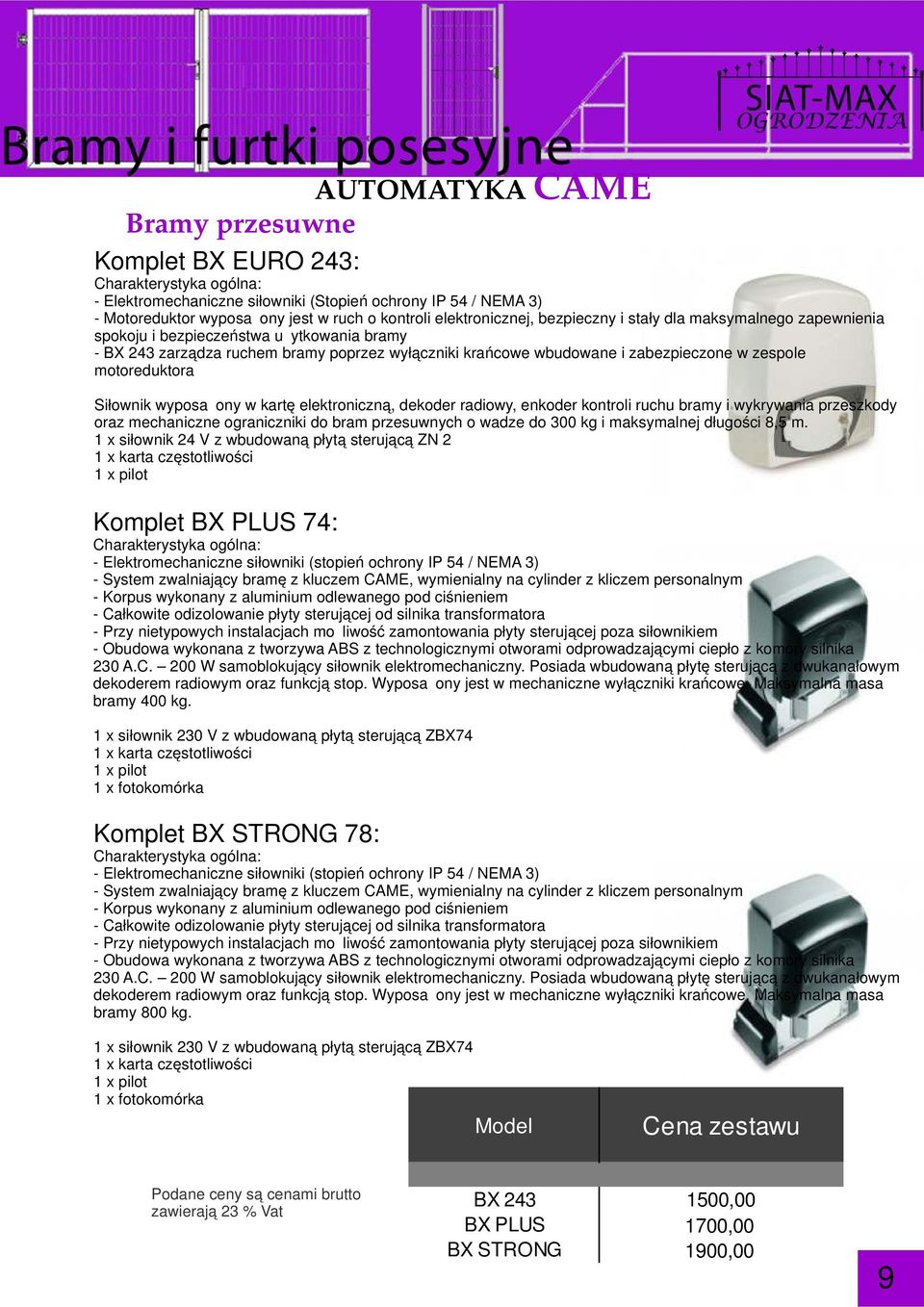 zespole motoreduktora Siłownik wyposażony w kartę elektroniczną, dekoder radiowy, enkoder kontroli ruchu bramy i wykrywania przeszkody oraz mechaniczne ograniczniki do bram przesuwnych o wadze do 300