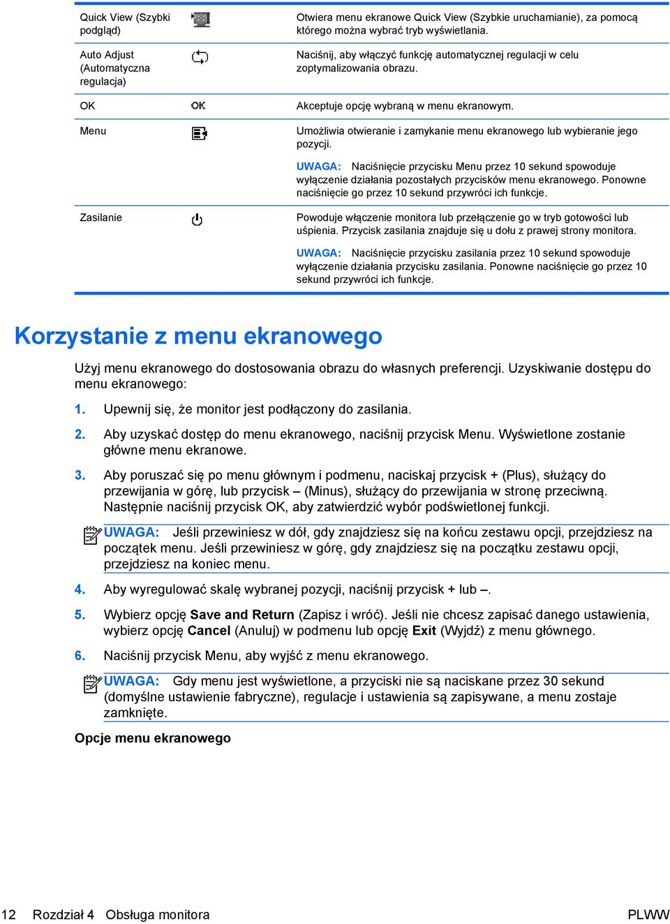 Umożliwia otwieranie i zamykanie menu ekranowego lub wybieranie jego pozycji. UWAGA: Naciśnięcie przycisku Menu przez 10 sekund spowoduje wyłączenie działania pozostałych przycisków menu ekranowego.