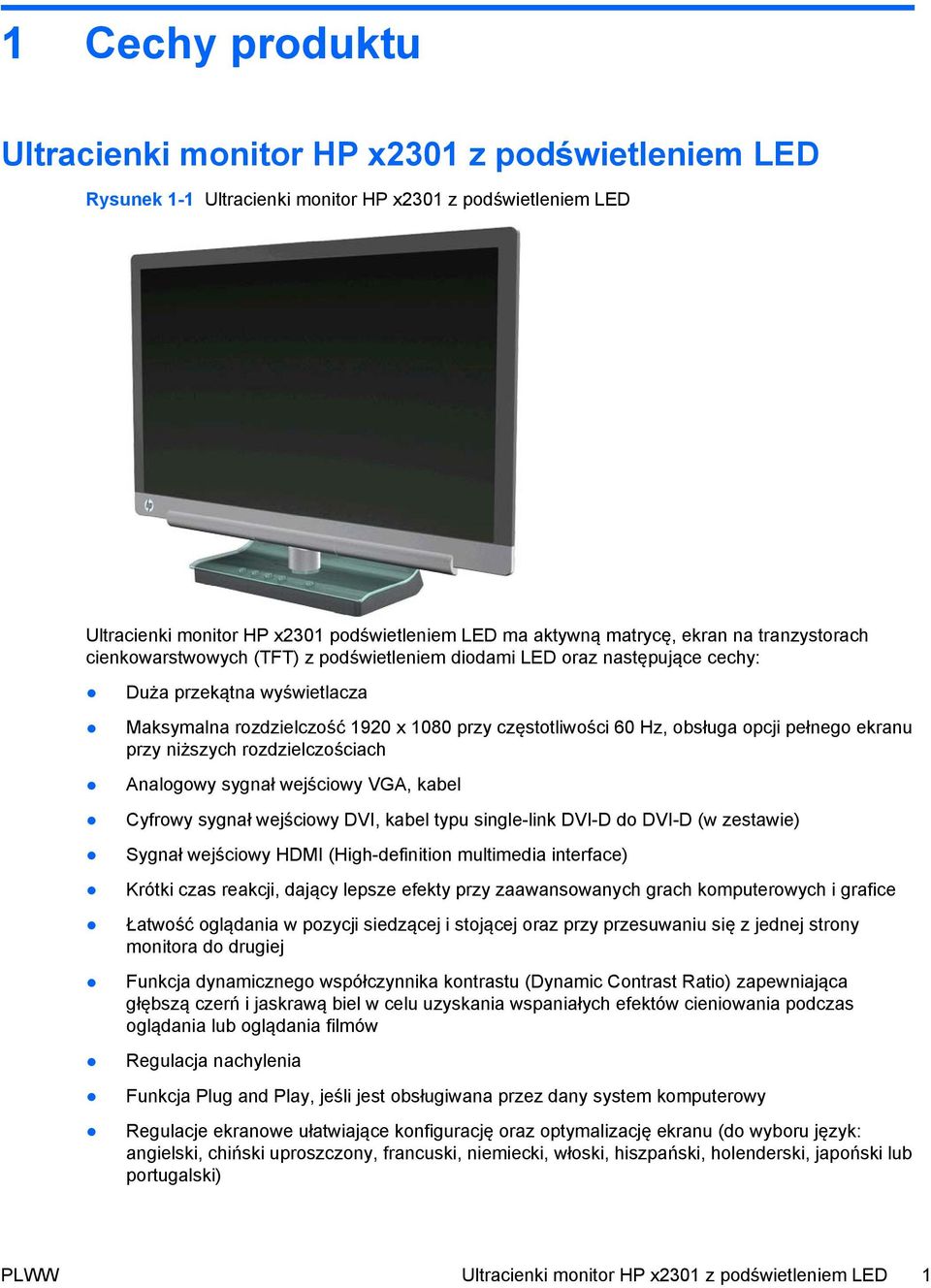 opcji pełnego ekranu przy niższych rozdzielczościach Analogowy sygnał wejściowy VGA, kabel Cyfrowy sygnał wejściowy DVI, kabel typu single-link DVI-D do DVI-D (w zestawie) Sygnał wejściowy HDMI