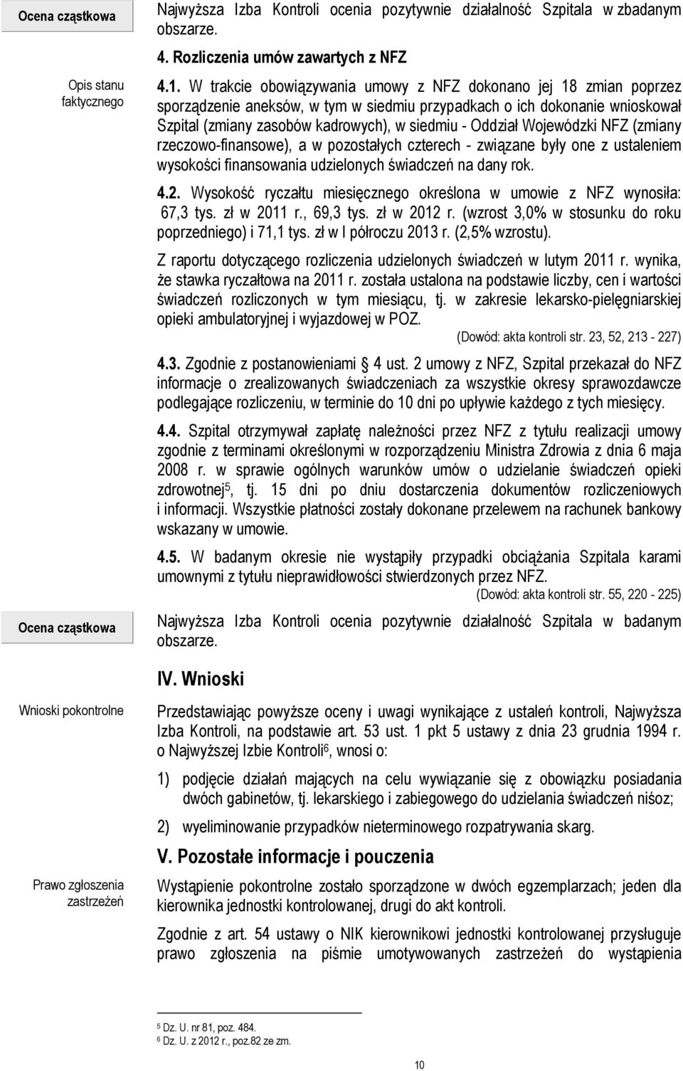 W trakcie obowiązywania umowy z NFZ dokonano jej 18 zmian poprzez sporządzenie aneksów, w tym w siedmiu przypadkach o ich dokonanie wnioskował Szpital (zmiany zasobów kadrowych), w siedmiu - Oddział