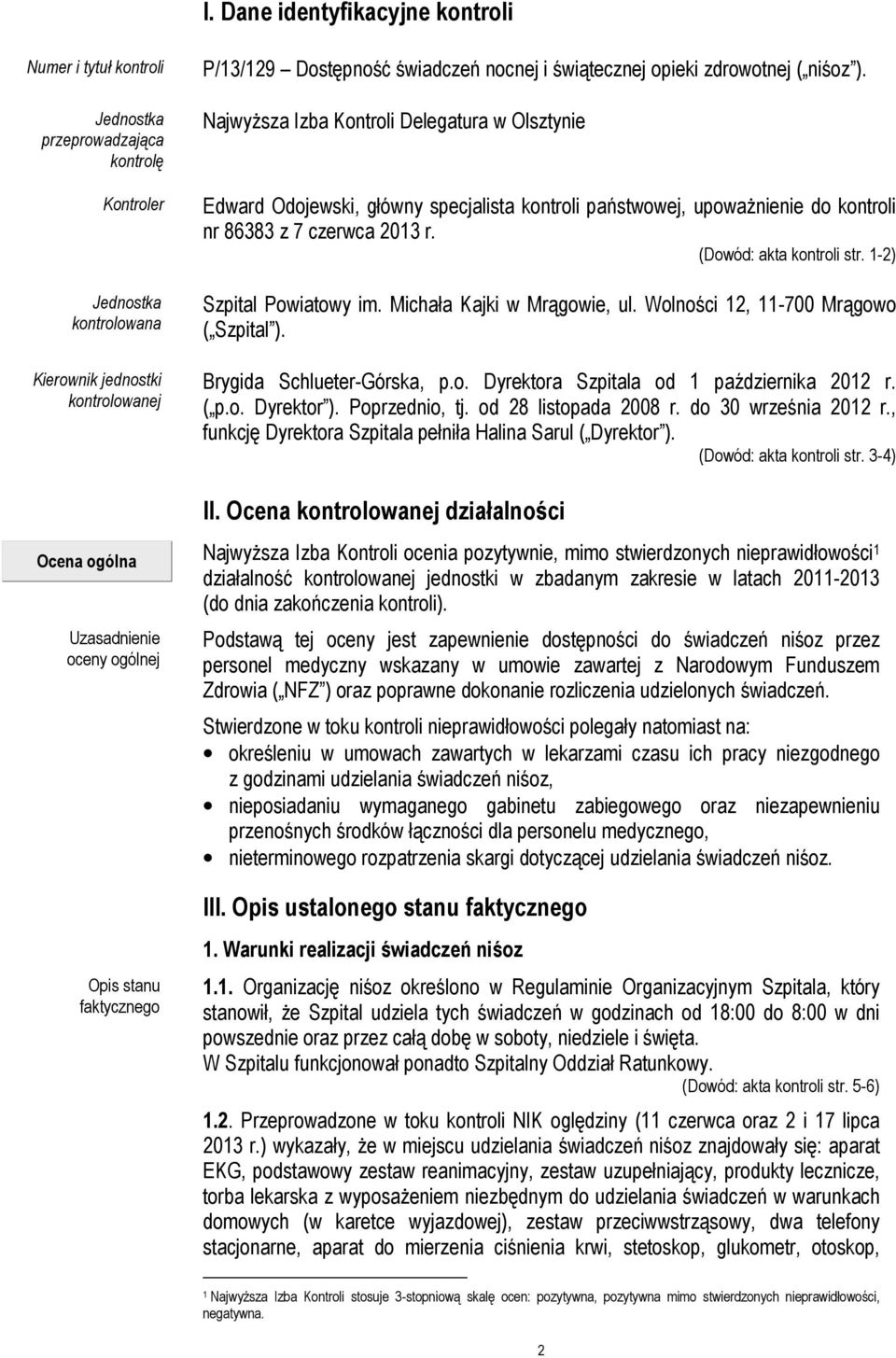(Dowód: akta kontroli str. 1-2) Szpital Powiatowy im. Michała Kajki w Mrągowie, ul. Wolności 12, 11-700 Mrągowo ( Szpital ). Brygida Schlueter-Górska, p.o. Dyrektora Szpitala od 1 października 2012 r.