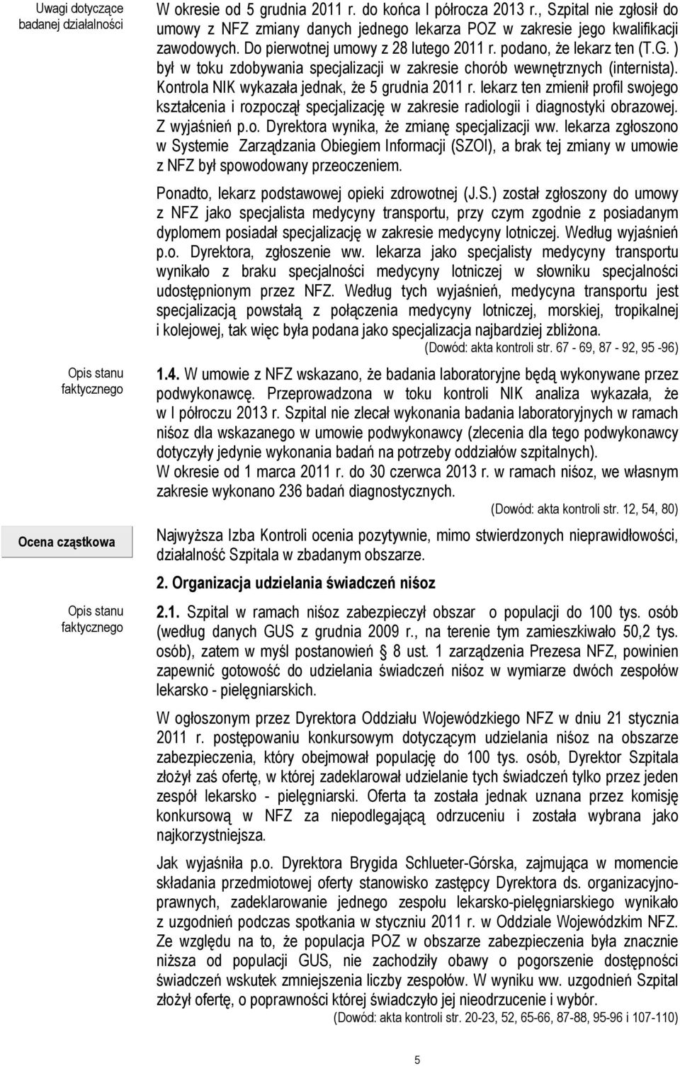 ) był w toku zdobywania specjalizacji w zakresie chorób wewnętrznych (internista). Kontrola NIK wykazała jednak, że 5 grudnia 2011 r.
