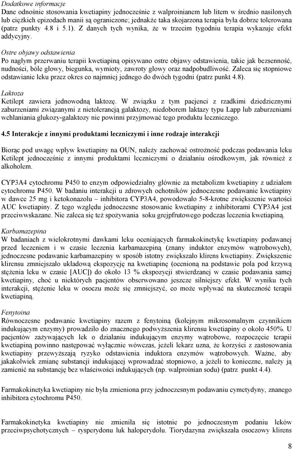 Ostre objawy odstawienia Po nagłym przerwaniu terapii kwetiapiną opisywano ostre objawy odstawienia, takie jak bezsenność, nudności, bóle głowy, biegunka, wymioty, zawroty głowy oraz nadpobudliwość.