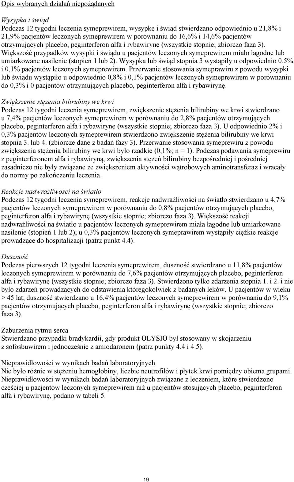Większość przypadków wysypki i świądu u pacjentów leczonych symeprewirem miało łagodne lub umiarkowane nasilenie (stopień 1 lub 2).
