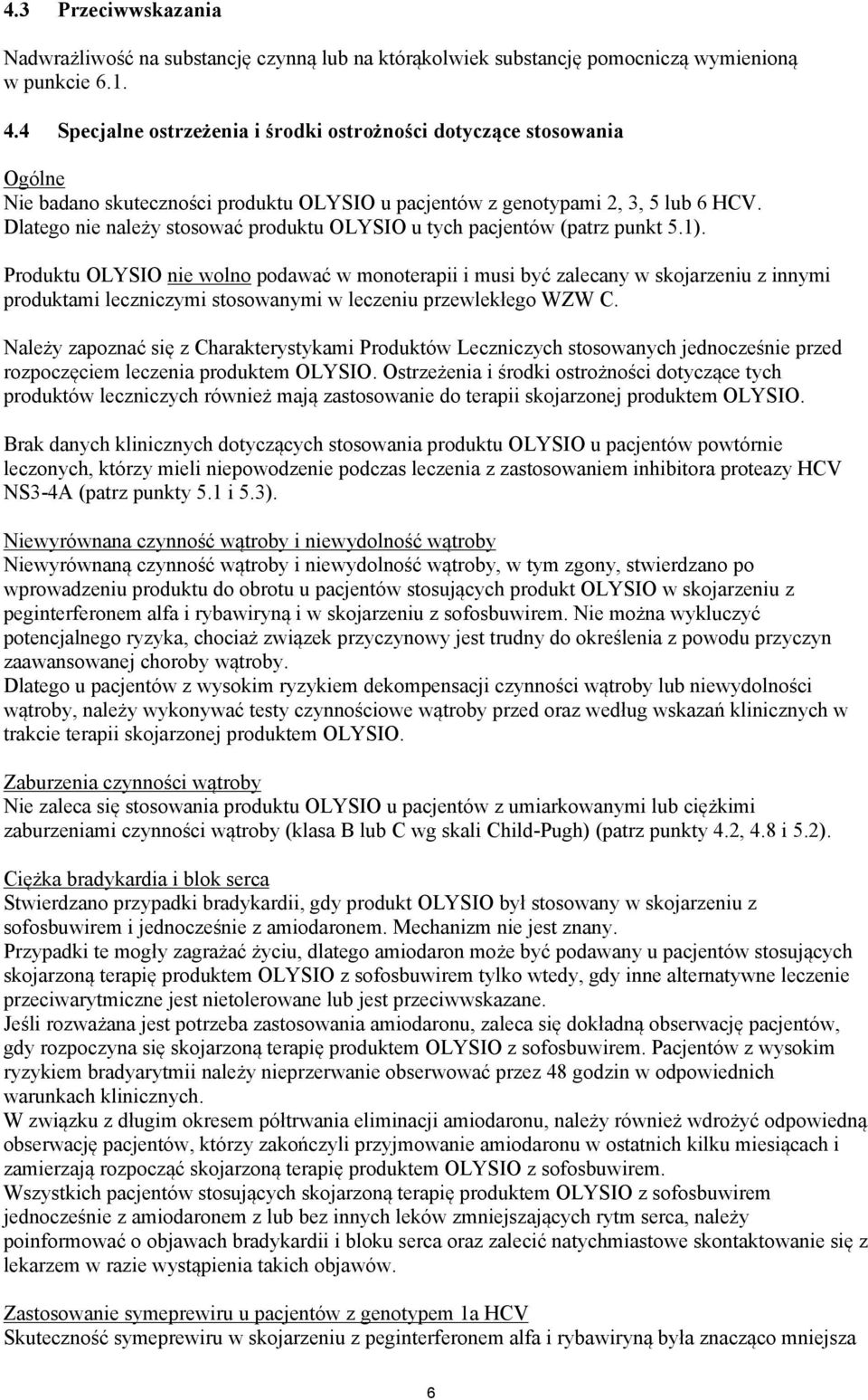 Dlatego nie należy stosować produktu OLYSIO u tych pacjentów (patrz punkt 5.1).