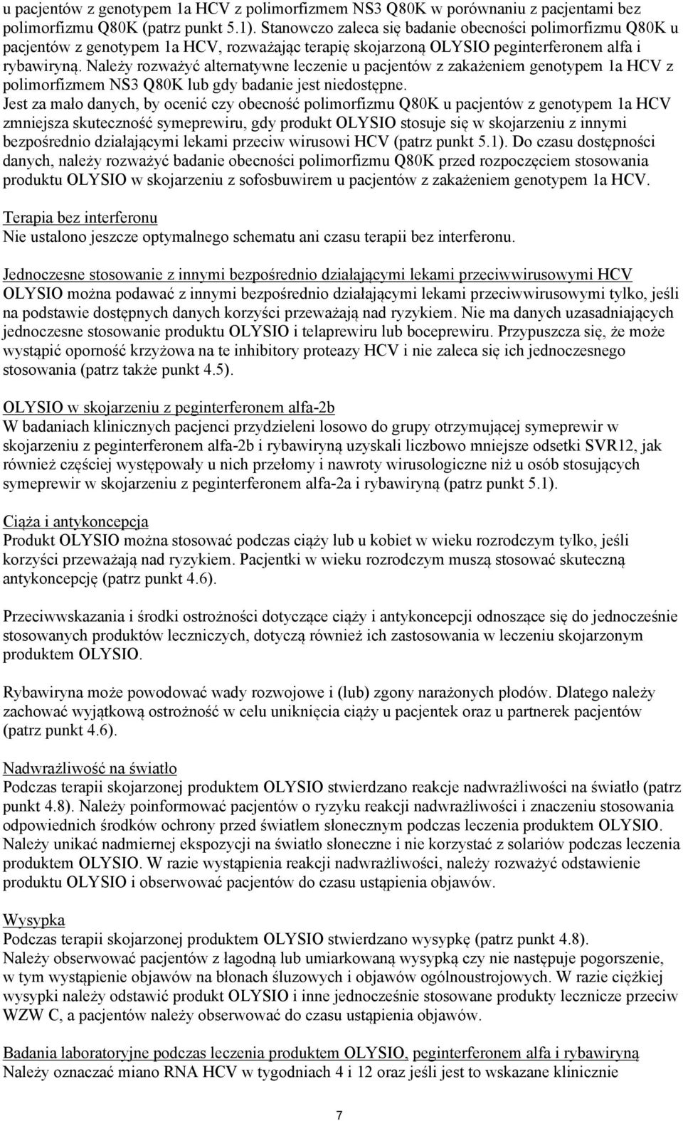 Należy rozważyć alternatywne leczenie u pacjentów z zakażeniem genotypem 1a HCV z polimorfizmem NS3 Q80K lub gdy badanie jest niedostępne.