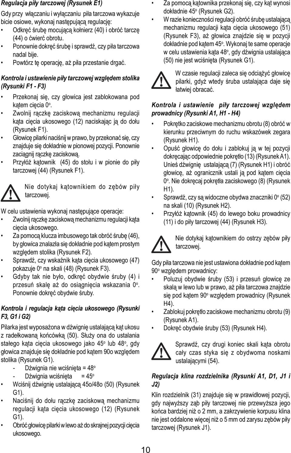Kontrola i ustawienie piły tarczowej względem stolika (Rysunki F1 - F3) Przekonaj się, czy głowica jest zablokowana pod kątem cięcia 0 o.
