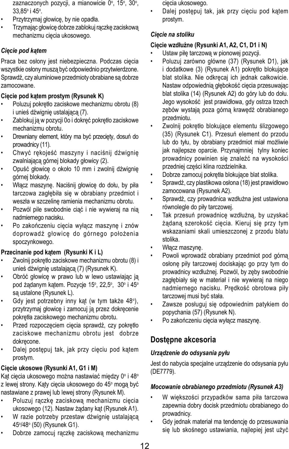 Cięcie pod kątem prostym (Rysunek K) Poluzuj pokrętło zaciskowe mechanizmu obrotu (8) i unieś dźwignię ustalającą (7). Zablokuj ją w pozycji 0o i dokręć pokrętło zaciskowe mechanizmu obrotu.