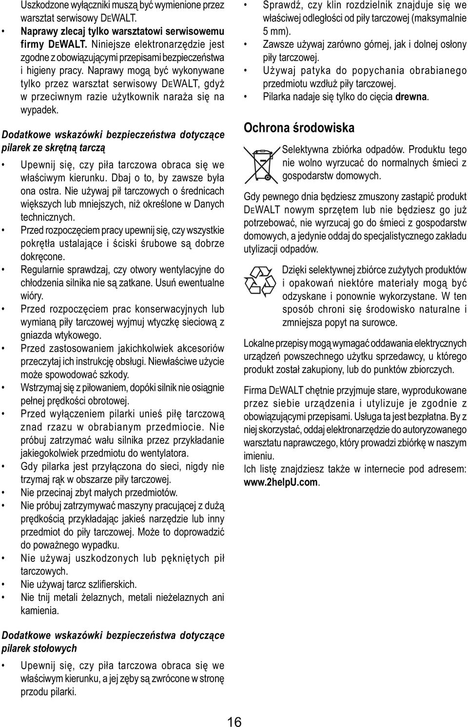 Naprawy mogą być wykonywane tylko przez warsztat serwisowy DEWALT, gdyż w przeciwnym razie użytkownik naraża się na wypadek.