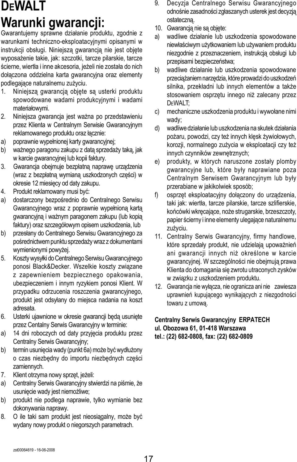 elementy podlegające naturalnemu zużyciu. 1. Niniejszą gwarancją objęte są usterki produktu spowodowane wadami produkcyjnymi i wadami materiałowymi. 2.