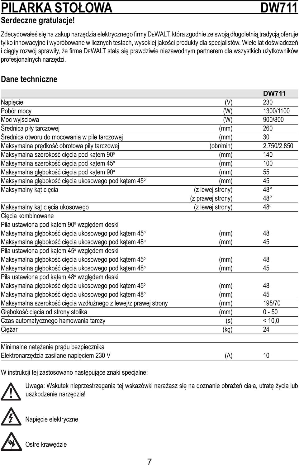 produkty dla specjalistów. Wiele lat doświadczeń i ciągły rozwój sprawiły, że fi rma DEWALT stała się prawdziwie niezawodnym partnerem dla wszystkich użytkowników profesjonalnych narzędzi.