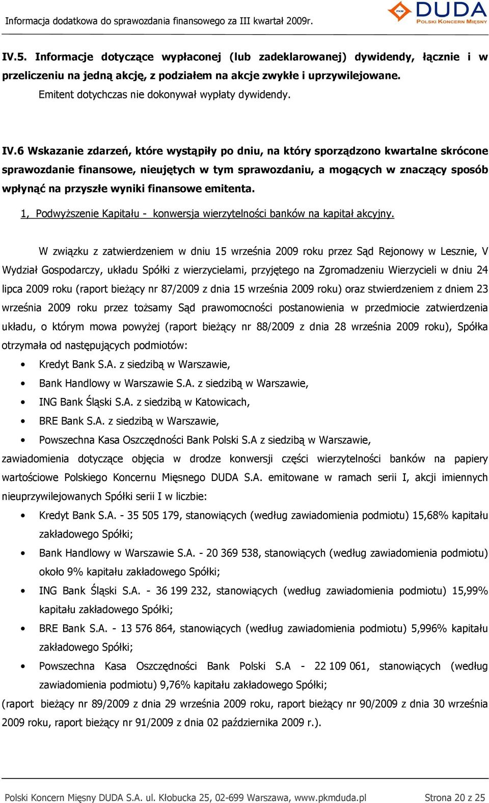 6 Wskazanie zdarzeń, które wystąpiły po dniu, na który sporządzono kwartalne skrócone sprawozdanie finansowe, nieujętych w tym sprawozdaniu, a mogących w znaczący sposób wpłynąć na przyszłe wyniki