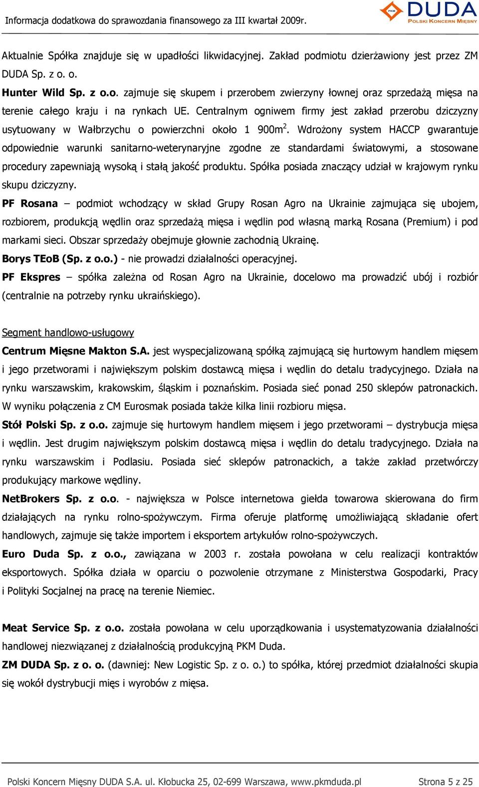 WdroŜony system HACCP gwarantuje odpowiednie warunki sanitarno-weterynaryjne zgodne ze standardami światowymi, a stosowane procedury zapewniają wysoką i stałą jakość produktu.