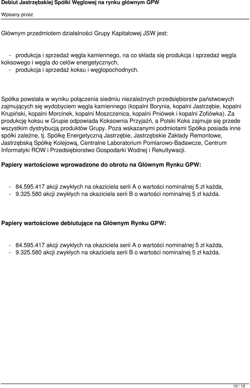 Spółka powstała w wyniku połączenia siedmiu niezależnych przedsiębiorstw państwowych zajmujących się wydobyciem węgla kamiennego (kopalni Borynia, kopalni Jastrzębie, kopalni Krupiński, kopalni