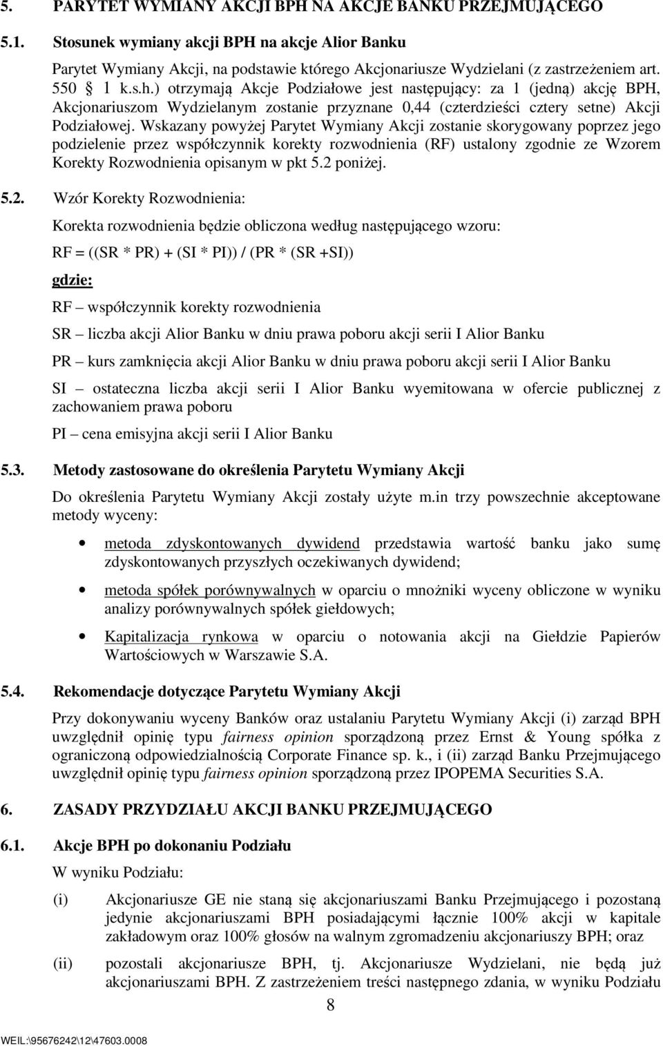 ) otrzymają Akcje Podziałowe jest następujący: za 1 (jedną) akcję BPH, Akcjonariuszom Wydzielanym zostanie przyznane 0,44 (czterdzieści cztery setne) Akcji Podziałowej.