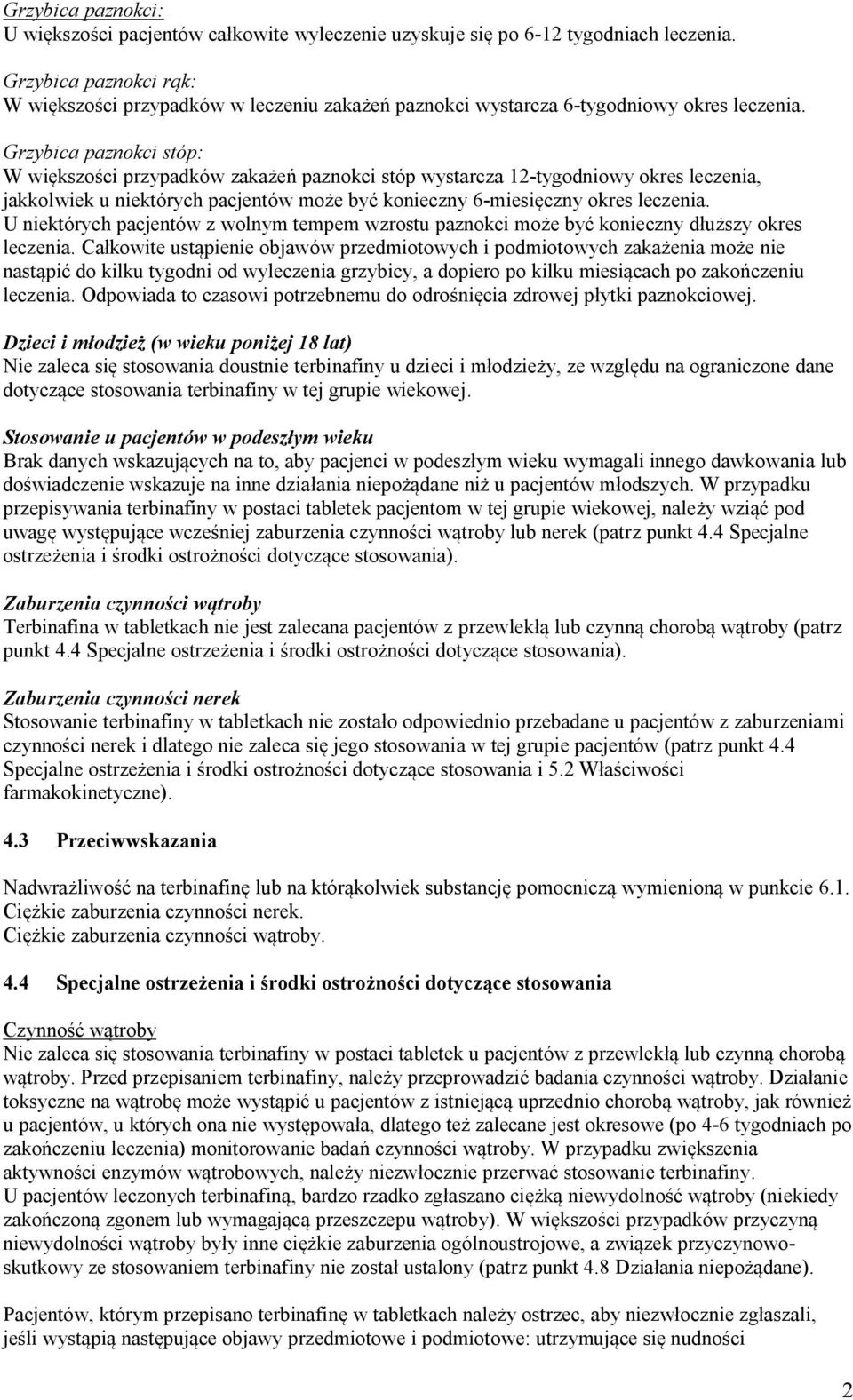 Grzybica paznokci stóp: W większości przypadków zakażeń paznokci stóp wystarcza 12-tygodniowy okres leczenia, jakkolwiek u niektórych pacjentów może być konieczny 6-miesięczny okres leczenia.