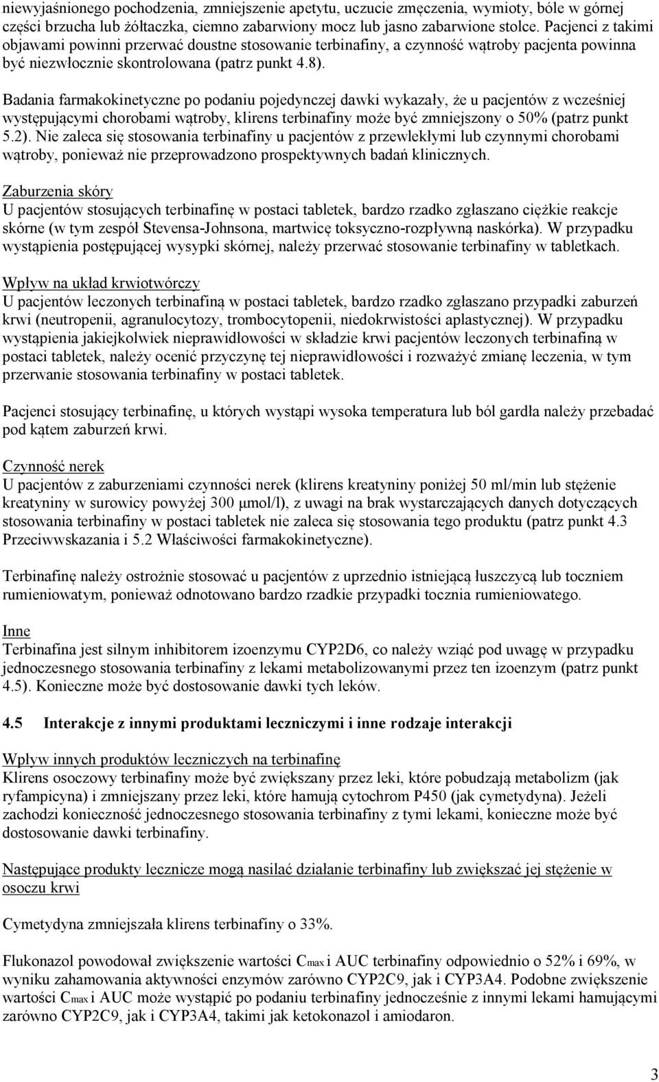 Badania farmakokinetyczne po podaniu pojedynczej dawki wykazały, że u pacjentów z wcześniej występującymi chorobami wątroby, klirens terbinafiny może być zmniejszony o 50% (patrz punkt 5.2).