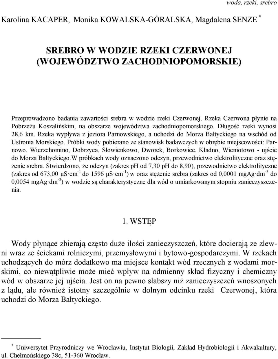 Rzeka wypływa z jeziora Parnowskiego, a uchodzi do Morza Bałtyckiego na wschód od Ustronia Morskiego.