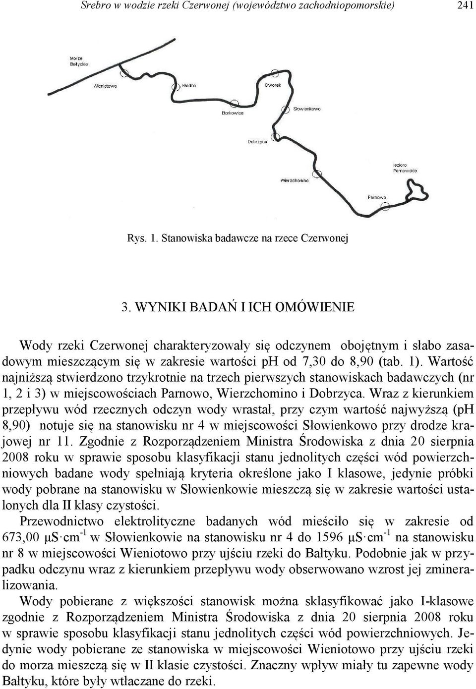 Wartość najniższą stwierdzono trzykrotnie na trzech pierwszych stanowiskach badawczych (nr 1, 2 i 3) w miejscowościach Parnowo, Wierzchomino i Dobrzyca.