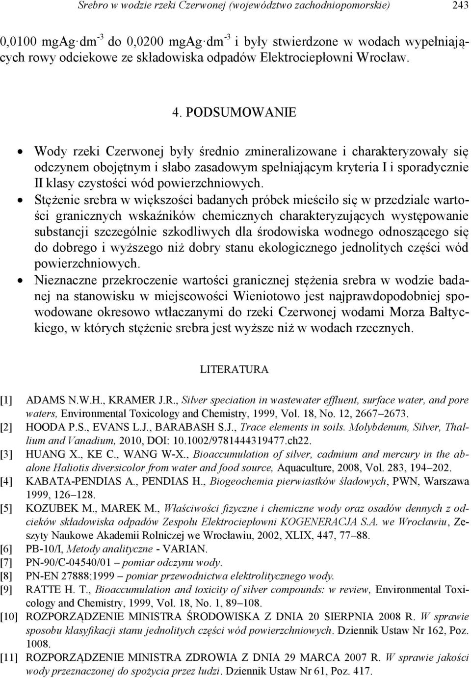 PODSUMOWANIE Wody rzeki Czerwonej były średnio zmineralizowane i charakteryzowały się odczynem obojętnym i słabo zasadowym spełniającym kryteria I i sporadycznie II klasy czystości wód