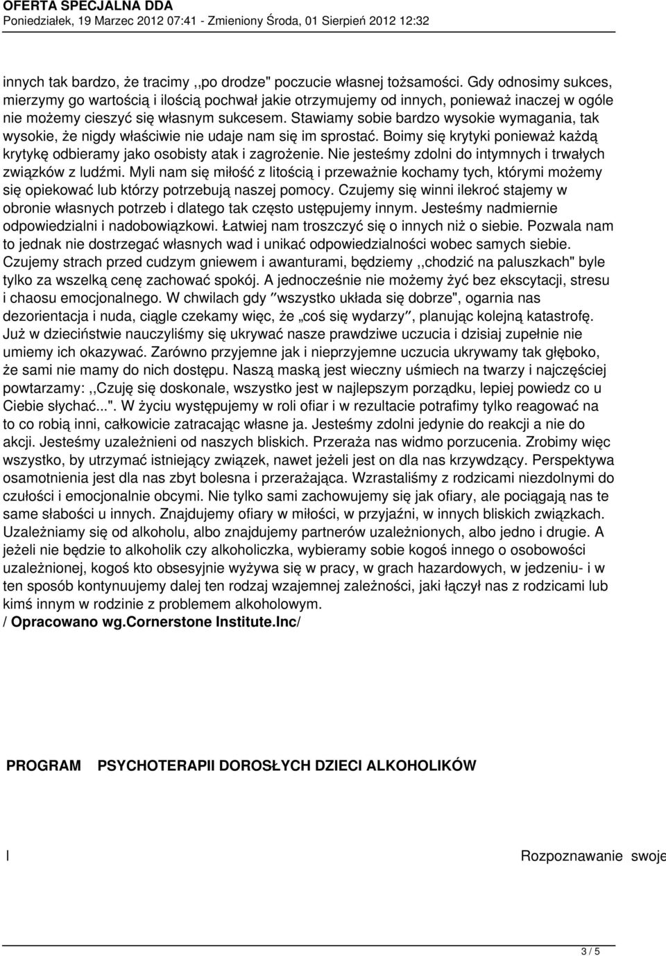 Stawiamy sobie bardzo wysokie wymagania, tak wysokie, że nigdy właściwie nie udaje nam się im sprostać. Boimy się krytyki ponieważ każdą krytykę odbieramy jako osobisty atak i zagrożenie.