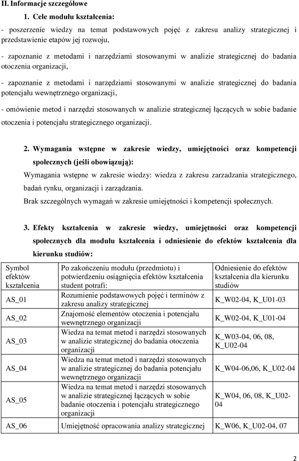 strategicznej do badania otoczenia, - zapoznanie z metodami i narzędziami stosowanymi w analizie strategicznej do badania potencjału wewnętrznego, - omówienie metod i narzędzi stosowanych w analizie