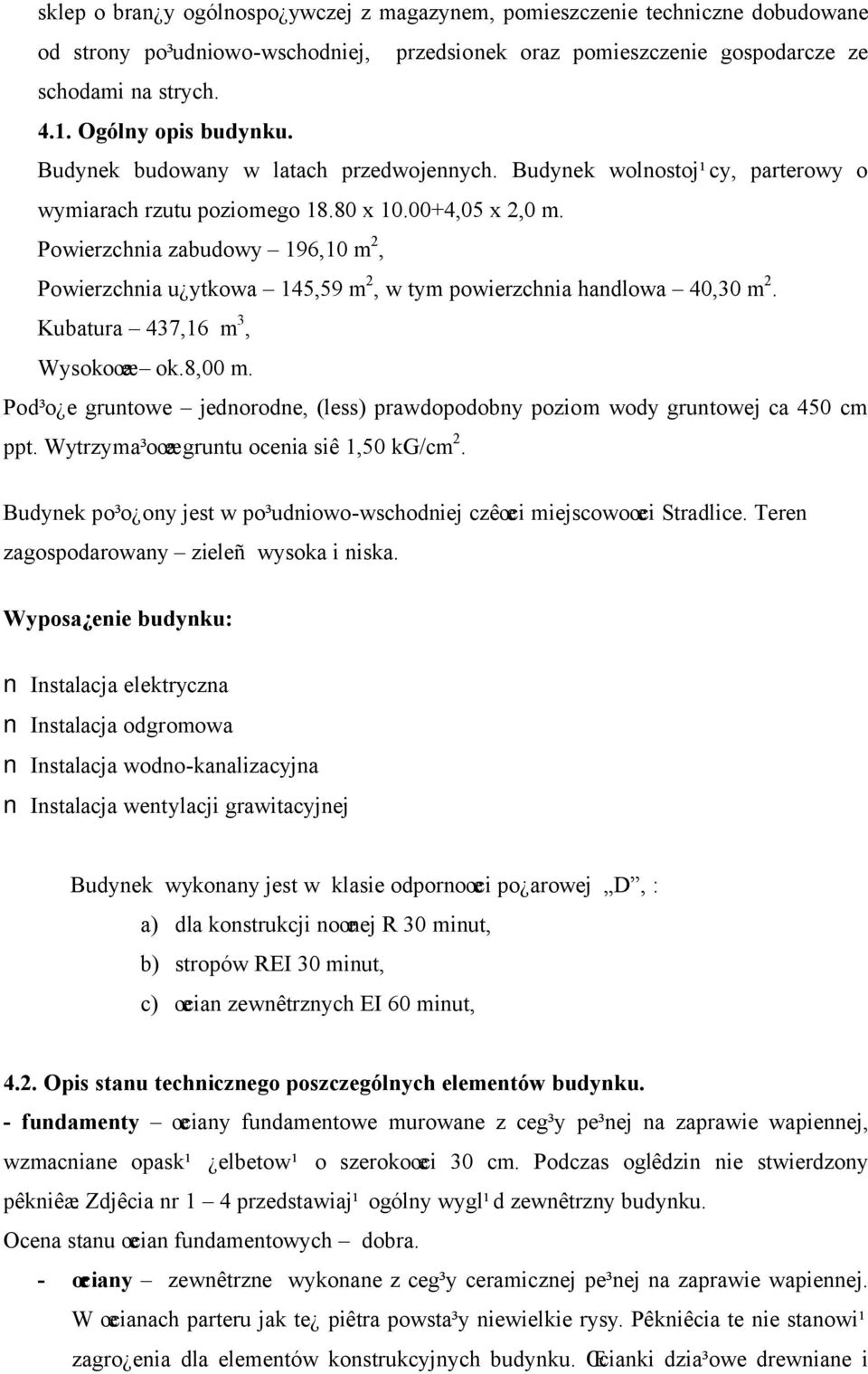 Powierzchnia zabudowy 196,10 m 2, Powierzchnia u ytkowa 145,59 m 2, w tym powierzchnia handlowa 40,30 m 2. Kubatura 437,16 m 3, Wysokoœæ ok.8,00 m.