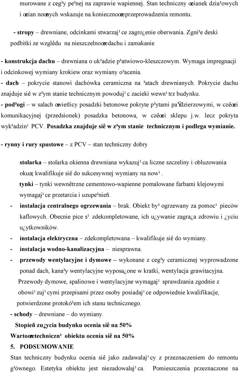Wymaga impregnacji i odcinkowej wymiany krokiew oraz wymiany o³acenia. - dach pokrycie stanowi dachówka ceramiczna na ³atach drewnianych.