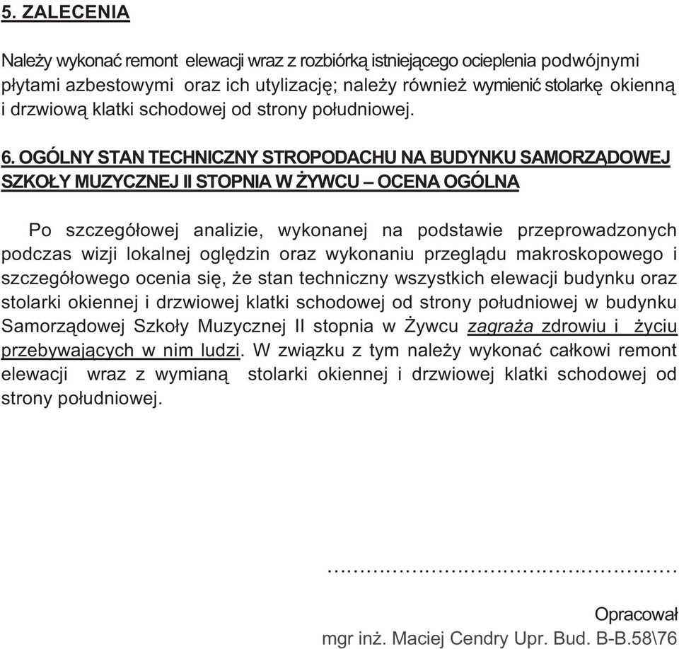 OGÓLNY STAN TECHNICZNY STROPODACHU NA BUDYNKU SAMORZĄDOWEJ SZKOŁY MUZYCZNEJ II STOPNIA W śywcu OCENA OGÓLNA Po szczegółowej analizie, wykonanej na podstawie przeprowadzonych podczas wizji lokalnej