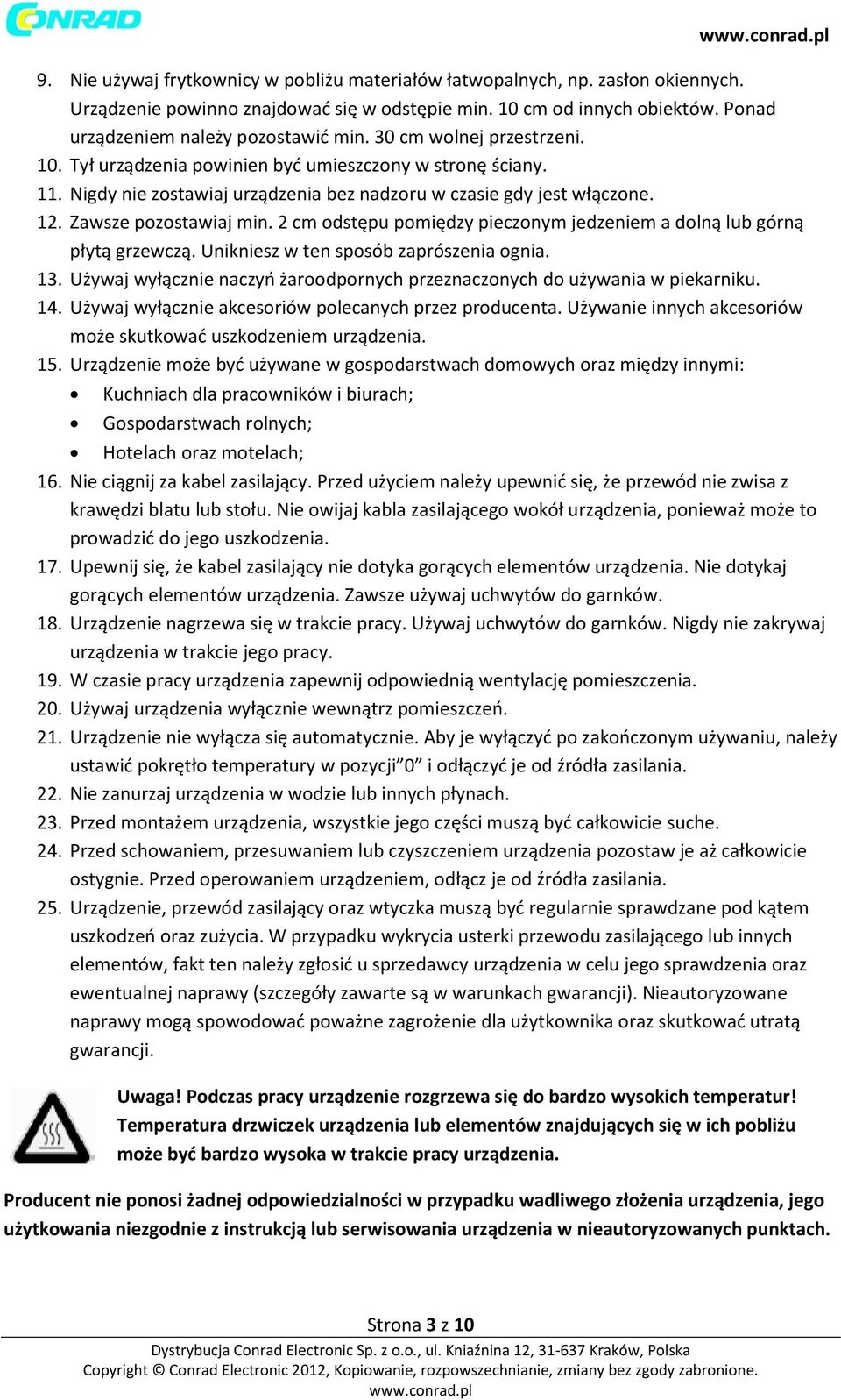 2 cm odstępu pomiędzy pieczonym jedzeniem a dolną lub górną płytą grzewczą. Unikniesz w ten sposób zaprószenia ognia. 13. Używaj wyłącznie naczyń żaroodpornych przeznaczonych do używania w piekarniku.