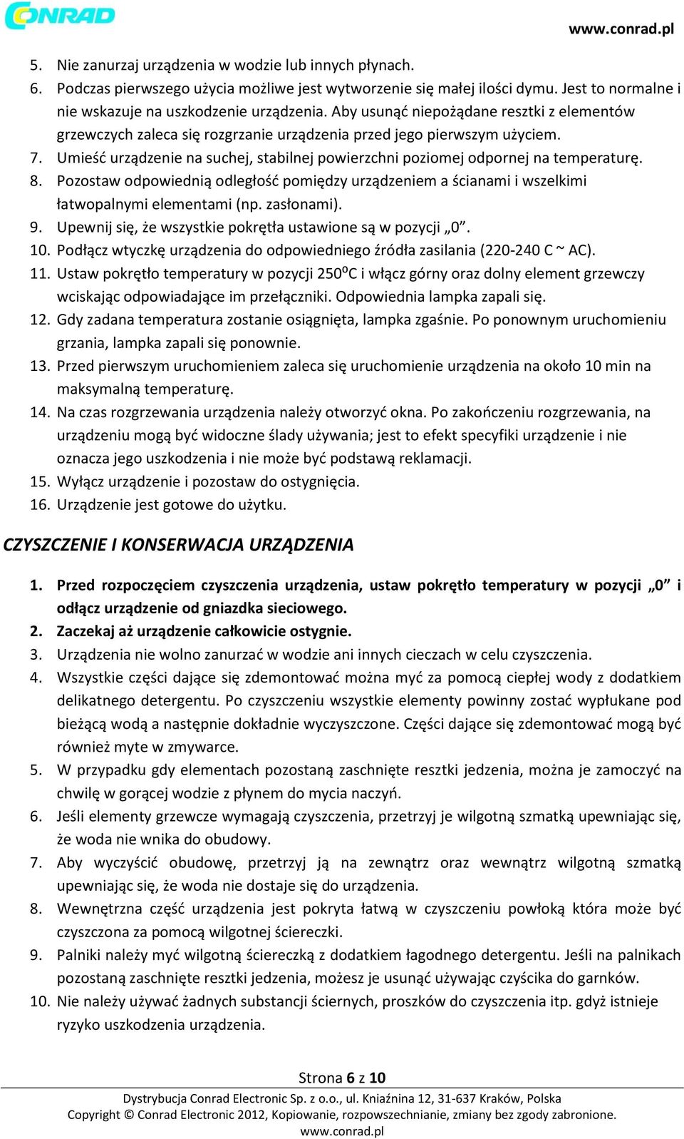 Umieść urządzenie na suchej, stabilnej powierzchni poziomej odpornej na temperaturę. 8. Pozostaw odpowiednią odległość pomiędzy urządzeniem a ścianami i wszelkimi łatwopalnymi elementami (np.