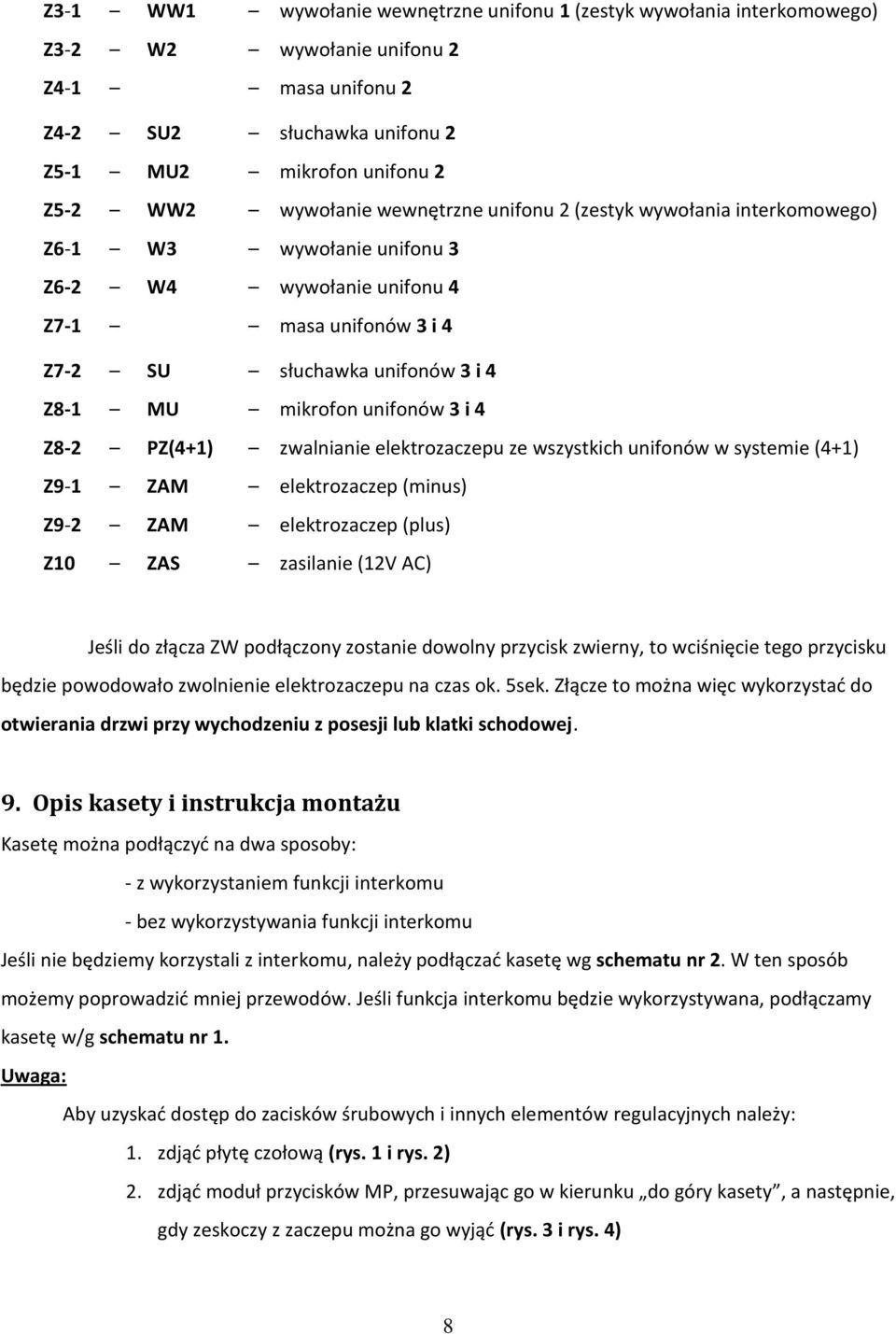 Z8-2 PZ(4+1) zwalnianie elektrozaczepu ze wszystkich unifonów w systemie (4+1) Z9-1 ZAM elektrozaczep (minus) Z9-2 ZAM elektrozaczep (plus) Z10 ZAS zasilanie (12V AC) Jeśli do złącza ZW podłączony