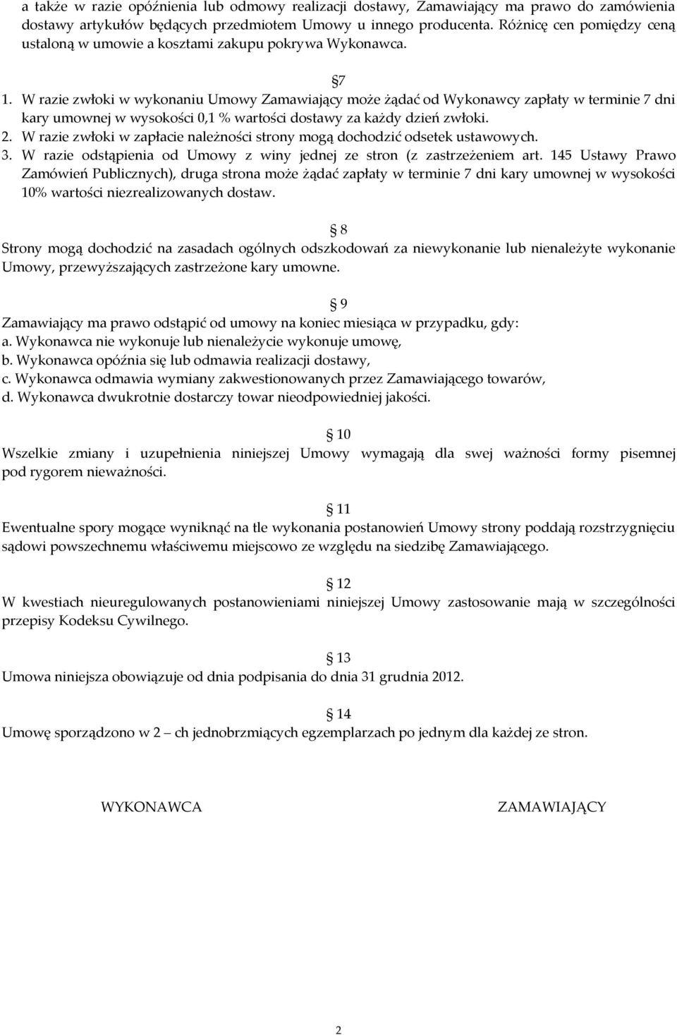 W razie zwłoki w wykonaniu Umowy Zamawiający może żądać od Wykonawcy zapłaty w terminie 7 dni kary umownej w wysokości 0,1 % wartości dostawy za każdy dzień zwłoki. 2.