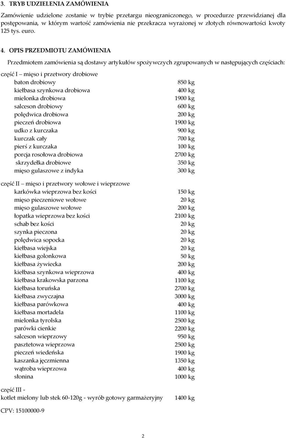 OPIS PRZEDMIOTU ZAMÓWIENIA Przedmiotem zamówienia są dostawy artykułów spożywczych zgrupowanych w następujących częściach: część I mięso i przetwory drobiowe baton drobiowy kiełbasa szynkowa drobiowa