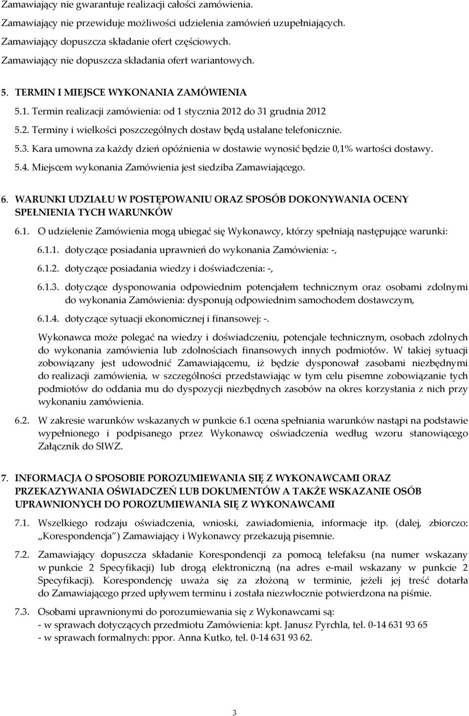 12 do 31 grudnia 2012 5.2. Terminy i wielkości poszczególnych dostaw będą ustalane telefonicznie. 5.3. Kara umowna za każdy dzień opóźnienia w dostawie wynosić będzie 0,1% wartości dostawy. 5.4.