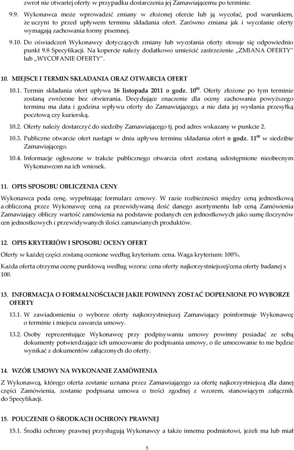 Zarówno zmiana jak i wycofanie oferty wymagają zachowania formy pisemnej. 9.10. Do oświadczeń Wykonawcy dotyczących zmiany lub wycofania oferty stosuje się odpowiednio punkt 9.8 Specyfikacji.