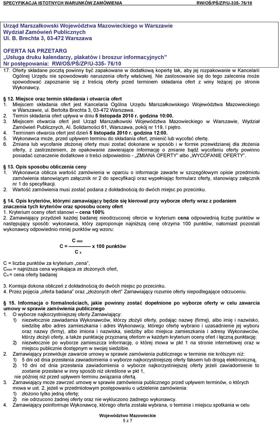 Oferty składane pocztą powinny być zapakowane w dodatkową kopertę tak, aby jej rozpakowanie w Kancelarii Ogólnej Urzędu nie spowodowało naruszenia oferty właściwej.