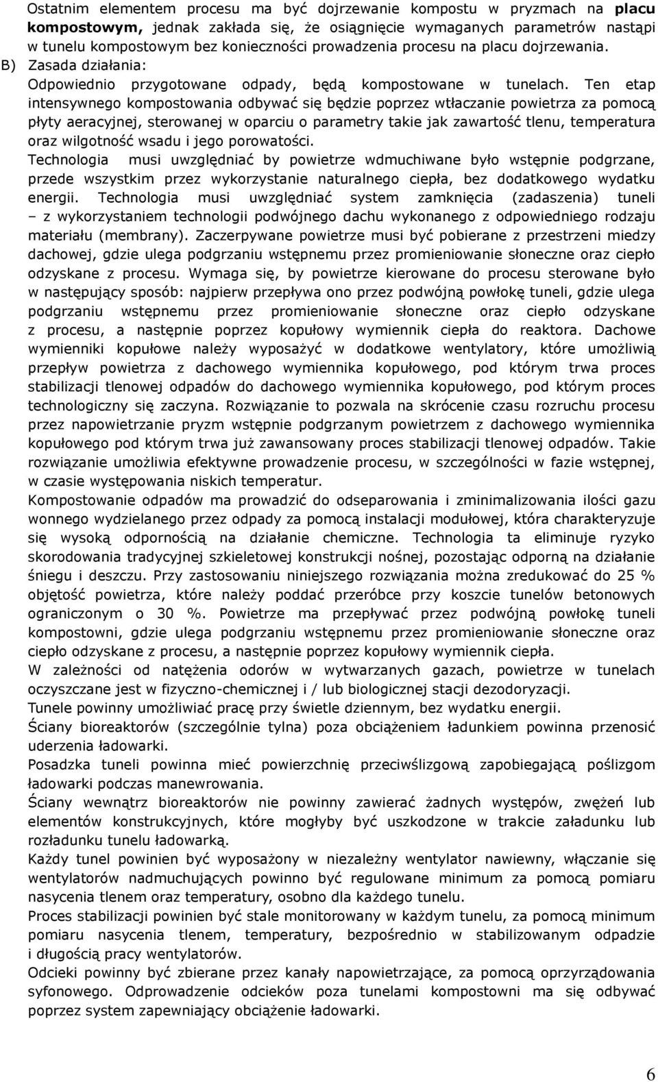 Ten etap intensywnego kompostowania odbywać się będzie poprzez wtłaczanie powietrza za pomocą płyty aeracyjnej, sterowanej w oparciu o parametry takie jak zawartość tlenu, temperatura oraz wilgotność