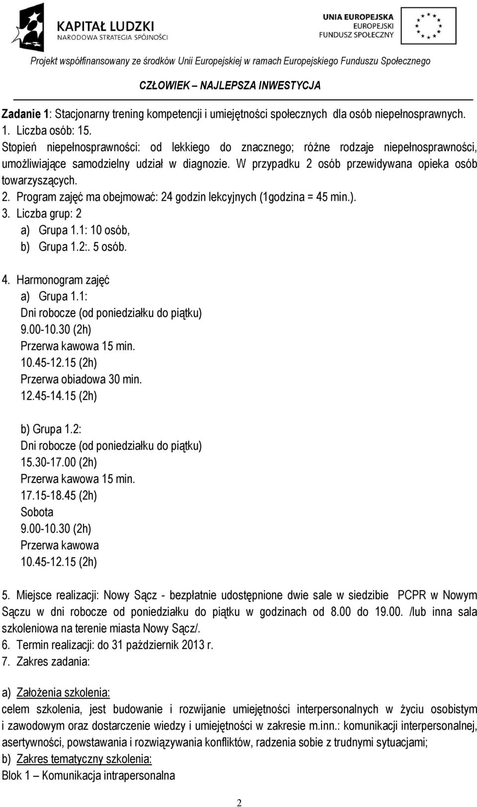 osób przewidywana opieka osób towarzyszących. 2. Program zajęć ma obejmować: 24 godzin lekcyjnych (1godzina = 45 min.). 3. Liczba grup: 2 a) Grupa 1.1: 10 osób, b) Grupa 1.2:. 5 osób. 4. Harmonogram zajęć a) Grupa 1.