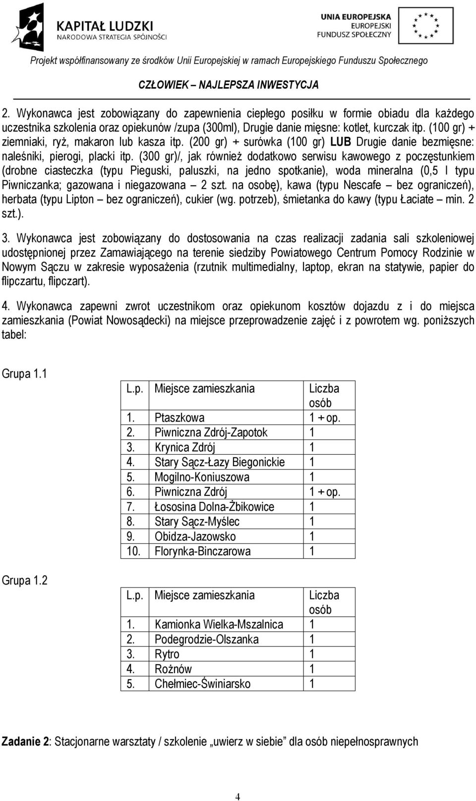 (300 gr)/, jak również dodatkowo serwisu kawowego z poczęstunkiem (drobne ciasteczka (typu Pieguski, paluszki, na jedno spotkanie), woda mineralna (0,5 l typu Piwniczanka; gazowana i niegazowana 2