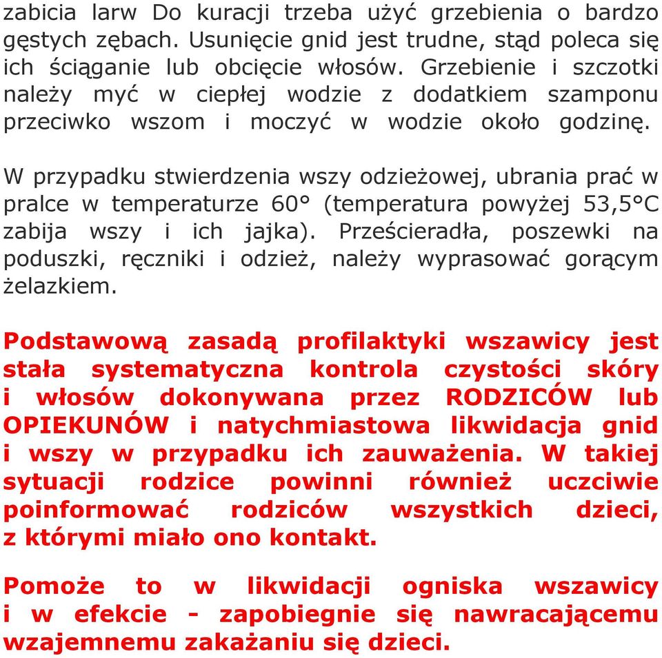 W przypadku stwierdzenia wszy odzieżowej, ubrania prać w pralce w temperaturze 60 (temperatura powyżej 53,5 C zabija wszy i ich jajka).