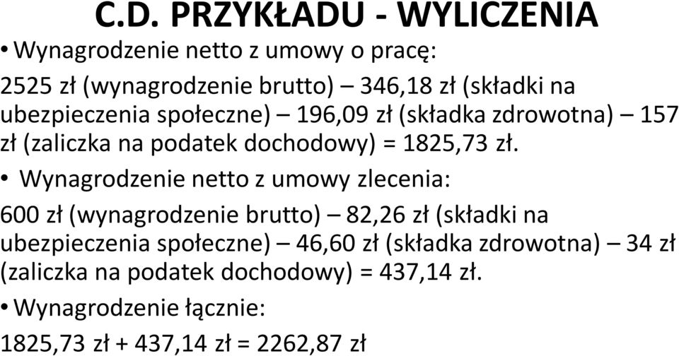 Wynagrodzenie netto z umowy zlecenia: 600 zł (wynagrodzenie brutto) 82,26 zł (składki na ubezpieczenia społeczne) 46,60