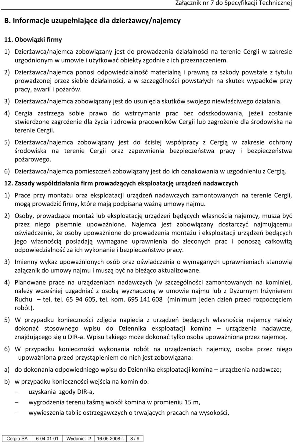 2) Dzierżawca/najemca ponosi odpowiedzialność materialną i prawną za szkody powstałe z tytułu prowadzonej przez siebie działalności, a w szczególności powstałych na skutek wypadków przy pracy, awarii