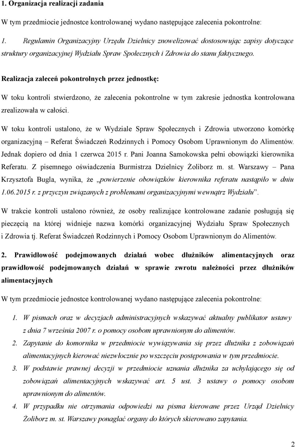 Realizacja zaleceń pokontrolnych przez jednostkę: W toku kontroli stwierdzono, że zalecenia pokontrolne w tym zakresie jednostka kontrolowana zrealizowała w całości.