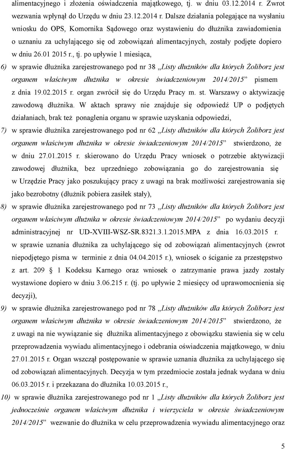 Dalsze działania polegające na wysłaniu wniosku do OPS, Komornika Sądowego oraz wystawieniu do dłużnika zawiadomienia o uznaniu za uchylającego się od zobowiązań alimentacyjnych, zostały podjęte