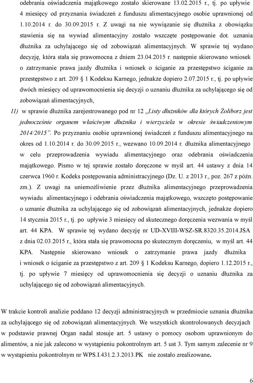 następnie skierowano wniosek o zatrzymanie prawa jazdy dłużnika i wniosek o ściganie za przestępstwo ściganie za przestępstwo z art. 209 1 Kodeksu Karnego, jednakże dopiero 2.07.2015 r., tj.